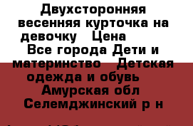 Двухсторонняя весенняя курточка на девочку › Цена ­ 450 - Все города Дети и материнство » Детская одежда и обувь   . Амурская обл.,Селемджинский р-н